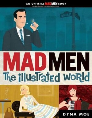 Mad Men: the Illustrated World by Dyna Moe