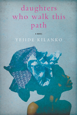 Daughters Who Walk This Path by Yejide Kilanko