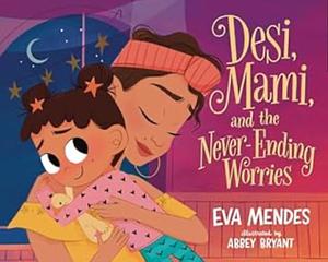 Desi, Mami, and the Never-Ending Worries by Eva Mendes