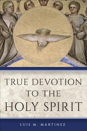 True Devotion to the Holy Spirit by Luis M. Martínez