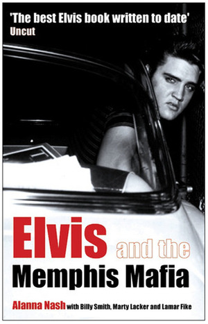 Elvis and the Memphis Mafia by Marty Lacker, Alanna Nash, Lamar Fike, Billy Smith