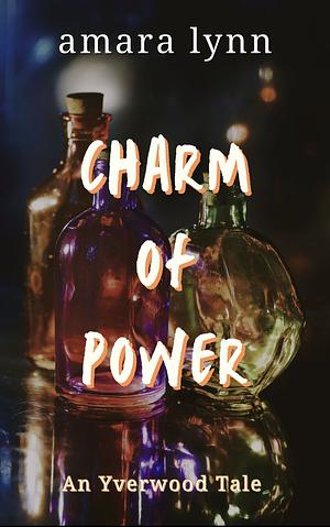 Charm of Power: An Yverwood Tale by Amara Lynn