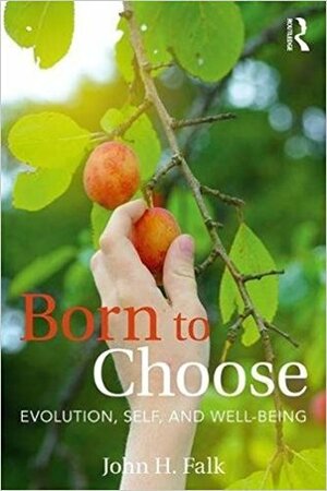 Born to Choose: Evolution, Self, and Well-Being by John H. Falk