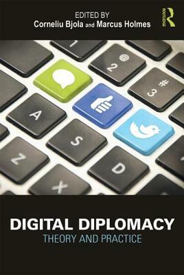 Digital Diplomacy: Theory and Practice by Marcus Holmes, Corneliu Bjola