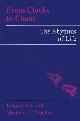 From Clocks to Chaos: The Rhythms of Life by Michael C. Mackey, Leon Glass