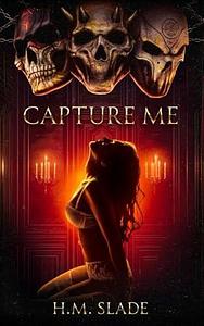 Capture Me by H.M. Slade, H.M. Slade