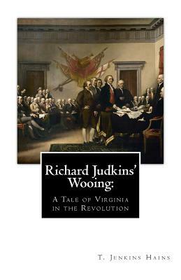 Richard Judkins' Wooing: A Tale of Virginia in the Revolution by T. Jenkins Hains