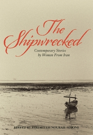 The Shipwrecked: Contemporary Stories by Women from Iran by Faridoun Farrokh, Fereshteh Nouraie-Simone, Sara Khalili