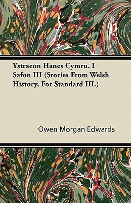 Ystraeon Hanes Cymru. I Safon III (Stories from Welsh History, for Standard III.) by Owen Morgan Edwards