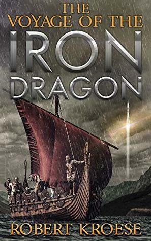 The Voyage of the Iron Dragon: An Alternate History Viking Epic by Robert Kroese