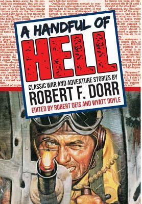 A Handful of Hell: Classic War and Adventure Stories by Robert F. Dorr