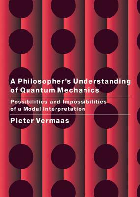 A Philosopher's Understanding of Quantum Mechanics: Possibilities and Impossibilities of a Modal Interpretation by Pieter E. Vermaas