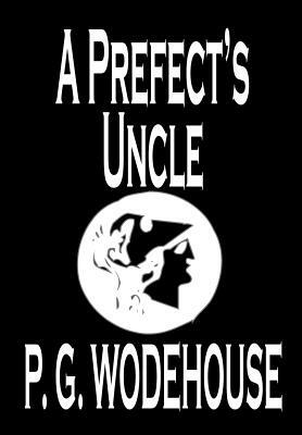 A Prefect's Uncle by P. G. Wodehouse, Fiction, Literary by P.G. Wodehouse