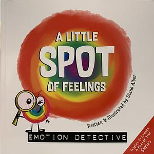 A Little SPOT of Feelings: Emotion Detective by Diane Alber