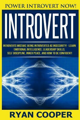 Introvert: Power Introvert NOW! Introverts Mistake Being Introverted As Insecurity! - Learn Emotional Intelligence, Leadership Sk by Ryan Cooper