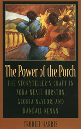 The Power of the Porch: The Storyteller's Craft in Zora Neale Hurston, Gloria Naylor, and Randall Kenan by Trudier Harris