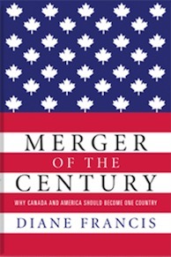 Merger of the Century Why Canada and America Should Become One Country by Diane Francis