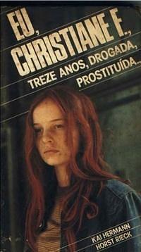 Eu, Christiane F., treze anos, drogada, prostituída... by Kai Hermann, Christiane V. Felscherinow, Christiane V. Felscherinow, Horst Rieck