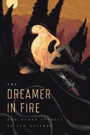 The Dreamer in Fire and Other Stories by Sam Gafford, Jared Boggess