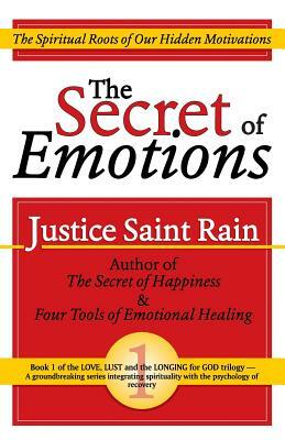The Secret of Emotions: The Spiritual Roots of Our Hidden Motivations by Justice Saint Rain