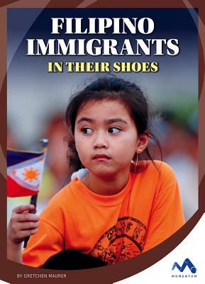 Filipino Immigrants: In Their Shoes by Gretchen Maurer