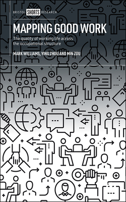 Mapping Good Work: The Quality of Working Life Across the Occupational Structure by Ying Zhou, Mark Williams, Min Zou