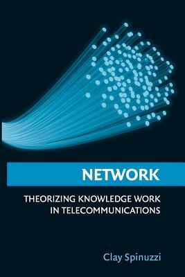 Network: Theorizing Knowledge Work in Telecommunications by Clay Spinuzzi