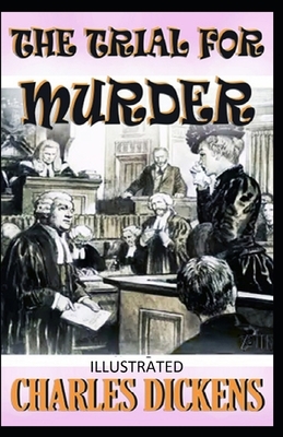 The Trial for Murder Illustrated by Charles Dickens