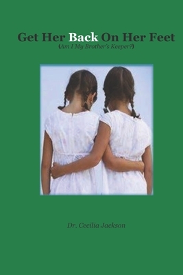 Get Her Back On Her Feet: (Am I My Brother's Keeper?) by Cecilia Jackson