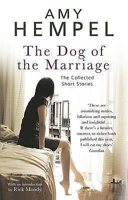 The Dog of the Marriage: The Collected Short Stories by Amy Hempel, Amy Hempel