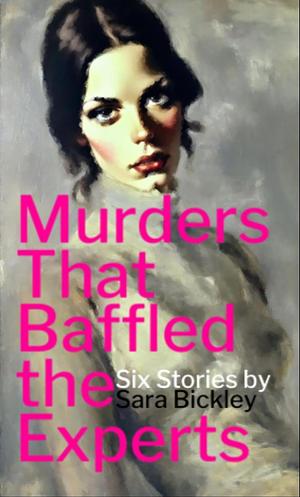 Murders That Baffled the Experts by Sara Bickley