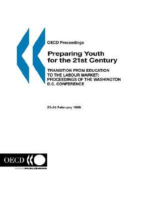 OECD Proceedings Preparing Youth for the 21st Century: The Transition from Education to the Labour Market: Proceedings of the Washington D.C. Conferen by Oecd Publishing