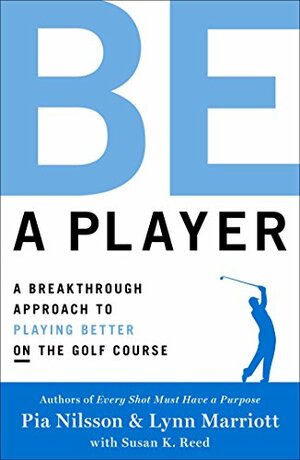 Be a Player: A Breakthrough Approach to Playing Better ON the Golf Course by Lynn Marriott, Pia Nilsson