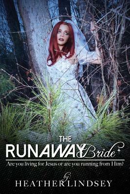 The Runaway Bride: Are you living for Jesus or are you running from Him? by Heather Lindsey