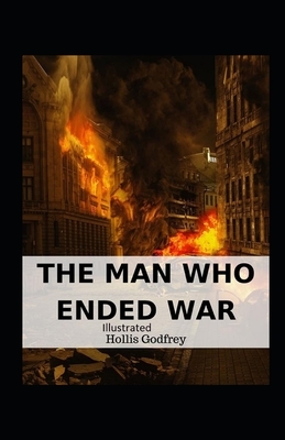 The Man Who Ended War Illustrated by Hollis Godfrey