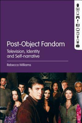 Post-Object Fandom: Television, Identity and Self-Narrative by Rebecca Williams