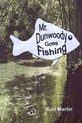 Mr. Dunwoody Goes Fishing by Gail Martin