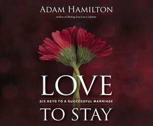 Love to Stay: Six Keys to a Successful Marriage by Adam Hamilton