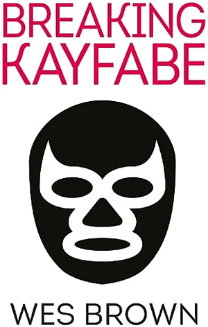 BREAKING KAYFABE by Wes Brown