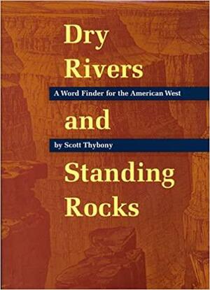 Dry Rivers and Standing Rocks: A Word Finder for the American West by Scott Thybony