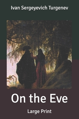 On the Eve: Large Print by Ivan Turgenev