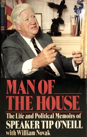 Man of the House: The Life and Political Memoirs of Speaker Tip O'Neill by Thomas P. O'Neill