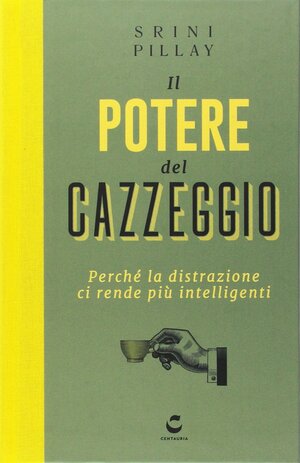 Il potere del cazzeggio. Perché la distrazione ci rende più intelligenti by Srini Pillay