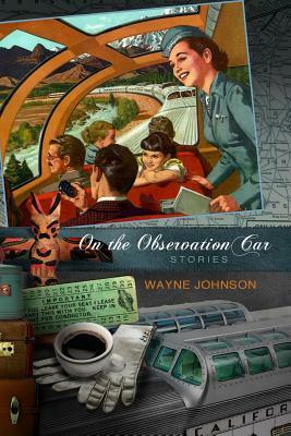 On the Observation Car: Stories by Wayne Johnson