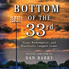 Bottom of the 33rd: Hope, Redemption, and Baseball's Longest Game by Dan Barry