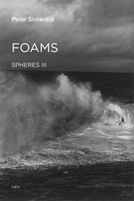 Foams: Spheres Volume III: Plural Spherology by Peter Sloterdijk