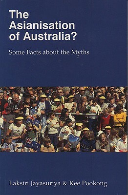 Asianisation of Australia?: Some Facts about the Myths by Kee Pookong, Laksiri Jayasuriya