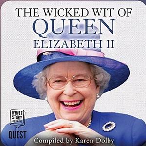 The Wicked Wit of Queen Elizabeth II by Karen Dolby