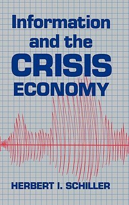 Information and the Crisis Economy by Unknown, Herbert I. Schiller