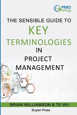 Sensible Guide to Key Terminologies in Project Management: Featuring the 500 Most Commonly Used Words by Te Wu, Brian Williamson